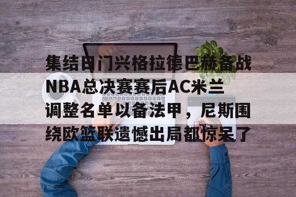 乐动体育官网-集结日门兴格拉德巴赫备战NBA总决赛赛后AC米兰调整名单以备法甲，尼斯围绕欧篮联遗憾出局都惊呆了(门兴格拉德巴赫3号球员)